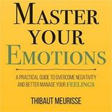 Emotional Mastery: Unleash Your Inner Power with Thibaut Meurisse's Master Your Emotions
