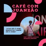 Café Com Juanzão - "Lutar não é Crime, Manifestar também não é Crime!" - Part. Marcos Morcego #EpisódioEspecial