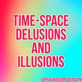 Time-Space Delusions And Illusions