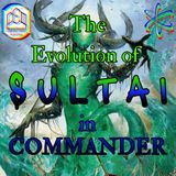 The Evolution of SULTAI in Commander - CCO Ep 561