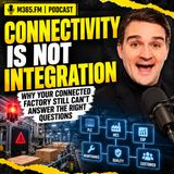 Connectivity Is Not Integration — Why Your Connected Factory Still Can't Answer the Right Questions
