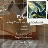 Folge 7 - Fantasywesen und wie sie entstanden sind #1: Drachen (mit Loki und Ghaengi von Eragons Tagebücher)