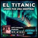 La Oscura CONSPIRACIÓN Detrás del TITANIC, ¿Nos mintieron? | Episodio 103