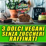 3 DOLCI VEGANI E GOLOSI SENZA ZUCCHERI RAFFINATI!