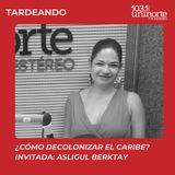 ¿Cómo decolonizar el Caribe? :: INVITADA: Asligul Berktay