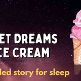 Sweet Dreams of Ice Cream _ Dreamy Sleepy Story