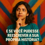 E se você pudesse reescrever a sua própria história?