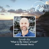 Episode 189: Donnie Berry-What is the Glory of God?