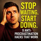 Stop Waiting. Start Doing. 9 Anti-Procrastination Hacks That Work