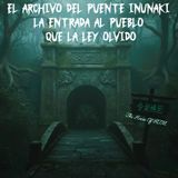 El Archivo del Puente Inunaki: La Entrada al Pueblo que la Ley Olvidó