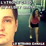 L'ATROCE CASO DI KELSEY SMITH (Lo Strano Canale Podcast)