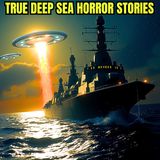 True Deep Sea Horror Stories