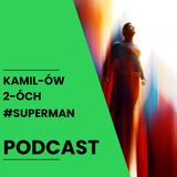 Superman – 2025 nowy początek bohatera | Kamilów2óchPodcast