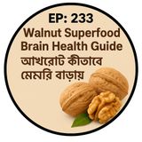 EP-233 |Walnut Superfood brain health  Guide | আখরোট কীভাবে মেমরি বাড়ায়”| bengali wellness podcast