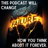 This Podcast Will Change How You Think About Failure Forever.