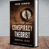 The Conspiracy Theorist Survival Guide With John Kirwin