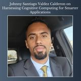 Johnny Santiago Valdez Calderon on Harnessing Cognitive Computing for Smarter Applications