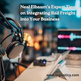 Neal Elbaum’s Expert Tips on Integrating Rail Freight into Your Business