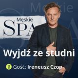 Weszliśmy na Broad Peak i z powrotem. Rozmowa o teatrze, filmie i mężczyznach - gość Ireneusz Czop