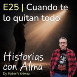 E25: Cuando te lo quitan todo