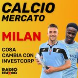 CALCIOMERCATO MILAN - COSA CAMBIA CON INVESTCORP