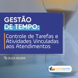 Gestão de Tempo: Controle de Tarefas e Atividades Vinculadas aos Atendimentos