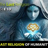 The Last Religion - Last Religion of Humanity (Episode 10)