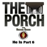 The Porch - He Is Part 6