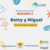 Episodio 2: Betty y Miguel. En primera persona