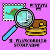 Puntata 129 - Il francobollo scomparso