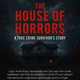 The House of Horrors: A True Crime Survivor’s Story | Audiobook