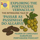 S01EP02 - Exploring the Portuguese Vernacular: The Intriguing Tale of 'Passar as passinhas do Algarve'