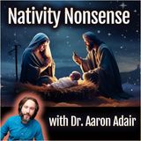 Nativity Nonsense! (with Dr. Aaron Adair)