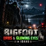 Bigfoot, Orbs, & Glowing Eyes In Idaho