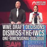 WWE Draft Decisions Dismiss The IWCs One-Dimensional Dialogue (ep. 644)