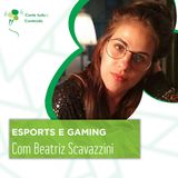 Episódio 38 - Esports e Gaming - Beatriz Scavazzini em entrevista a Márcio Martins