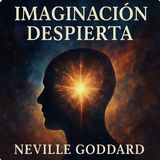 Imaginación Despierta – Neville Goddard | Audiolibro Completo en Español