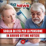 Soglia Di Età Per La Pensione: In Arrivo Ottime Notizie!