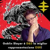 Goblin Slayer é D&D la miglior rappresentazione OSR!
