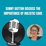 Sunny Gattan Discuss the Importance of Holistic Care