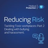 Reducing Risk - Episode 34 - Tackling toxic workplaces: part 2 - Dealing with bullying and harassment