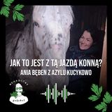 Jak to jest z tą jazdą konną? Ania Bęben z Azylu Kucykowo - odc. 51
