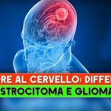 Tumore Al Cervello, Differenze: Ecco Cosa Cambia Tra Astrocitoma E Glioma!