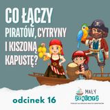 Odcinek 16: Co łączy piratów, cytryny i kiszoną kapustę?