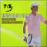 Episodio 109 - Finalmente Sinner-Fonseca!