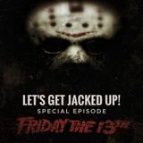 LET'S GET JACKED UP! Friday the 13th Special