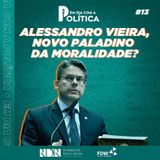 #Episódio 13- Alessandro Vieira, o novo paladino da moralidade?