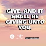 GIVE, AND IT SHALL BE GIVEN UNTO YOU.