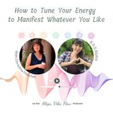 How to Tune Your Energy to Manifest Whatever You Like