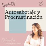 #Episodio 136 - Autosabotaje y procrastinación